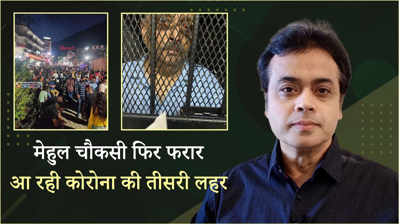 मेहुल चौकसी फिर फरार; आ रही कोरोना की तीसरी लहर